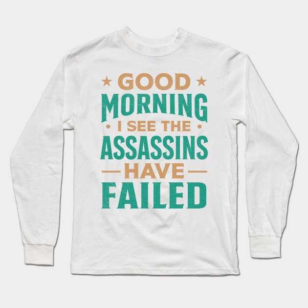 Good morning I see the assassins have failed Long Sleeve T-Shirt by TheDesignDepot